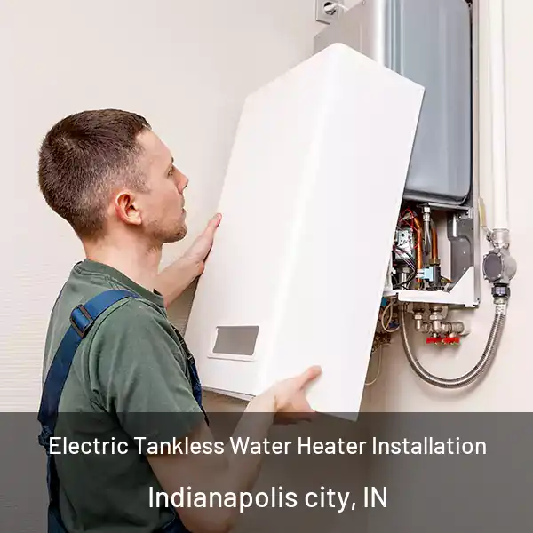  Electric Tankless Water Heater Installation Indianapolis city, IN