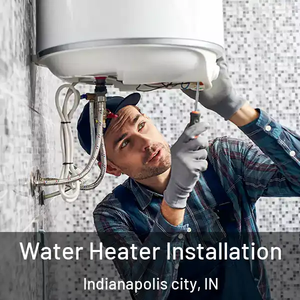  Water Heater Installation Indianapolis city, IN